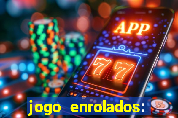 jogo enrolados: problema em dobro